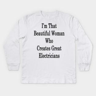 I'm That Beautiful Woman Who Creates Great Electricians Kids Long Sleeve T-Shirt